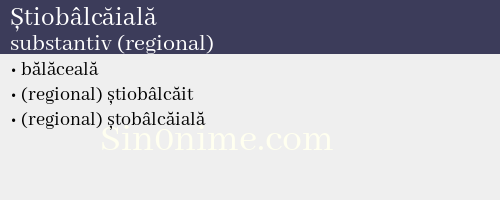 Știobâlcăială, substantiv (regional) - dicționar de sinonime