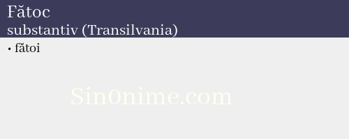 Fătoc, substantiv (Transilvania) - dicționar de sinonime