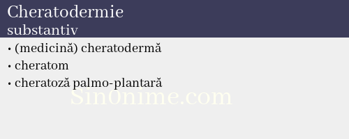 Cheratodermie, substantiv - dicționar de sinonime