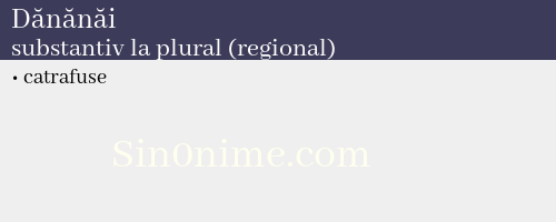 Dănănăi, substantiv la plural (regional) - dicționar de sinonime