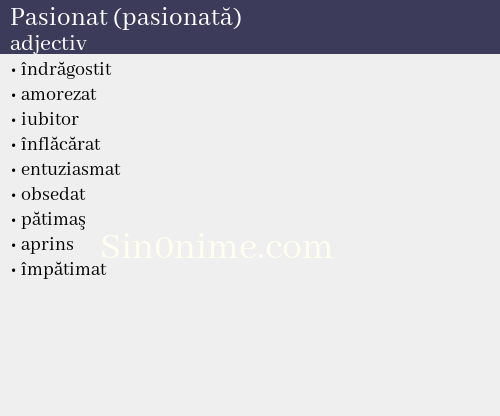 Pasionat (pasionată),   adjectiv - dicționar de sinonime