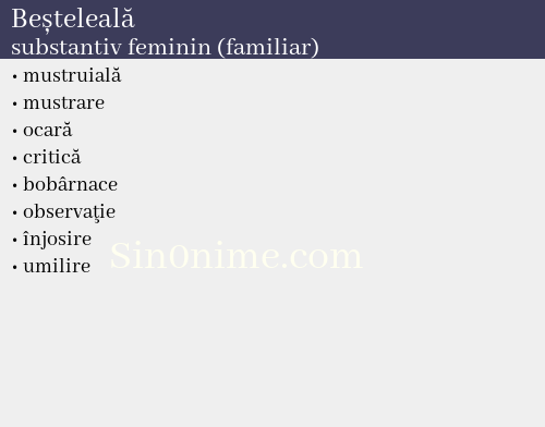 Beșteleală,   substantiv feminin (familiar) - dicționar de sinonime